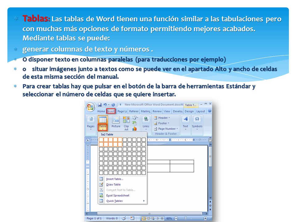 Tablas: Las tablas de Word tienen una función similar a las tabulaciones pero con muchas más opciones de formato permitiendo mejores acabados. Mediante tablas se puede:
