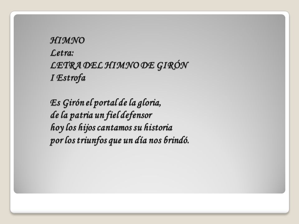 HIMNO Letra: LETRA DEL HIMNO DE GIRÓN I Estrofa Es Girón el portal de la gloria, de la patria un fiel defensor hoy los hijos cantamos su historia por los triunfos que un día nos brindó.