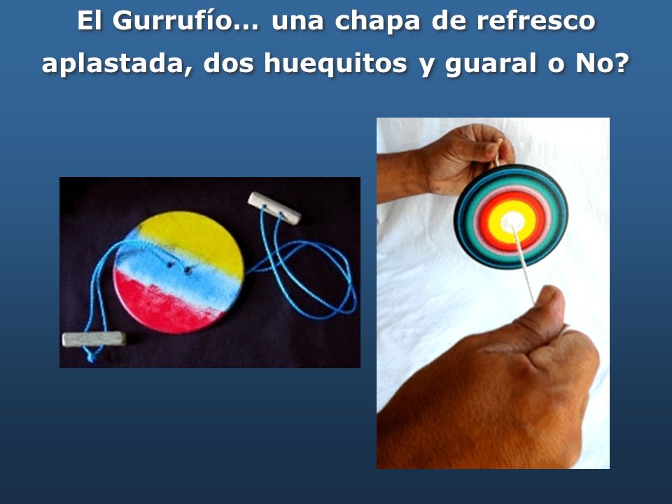 El Gurrufío… una chapa de refresco aplastada, dos huequitos y guaral o No