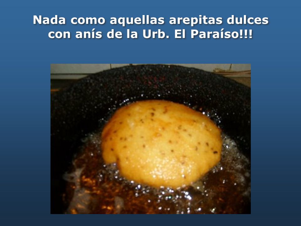 Nada como aquellas arepitas dulces con anís de la Urb. El Paraíso!!!