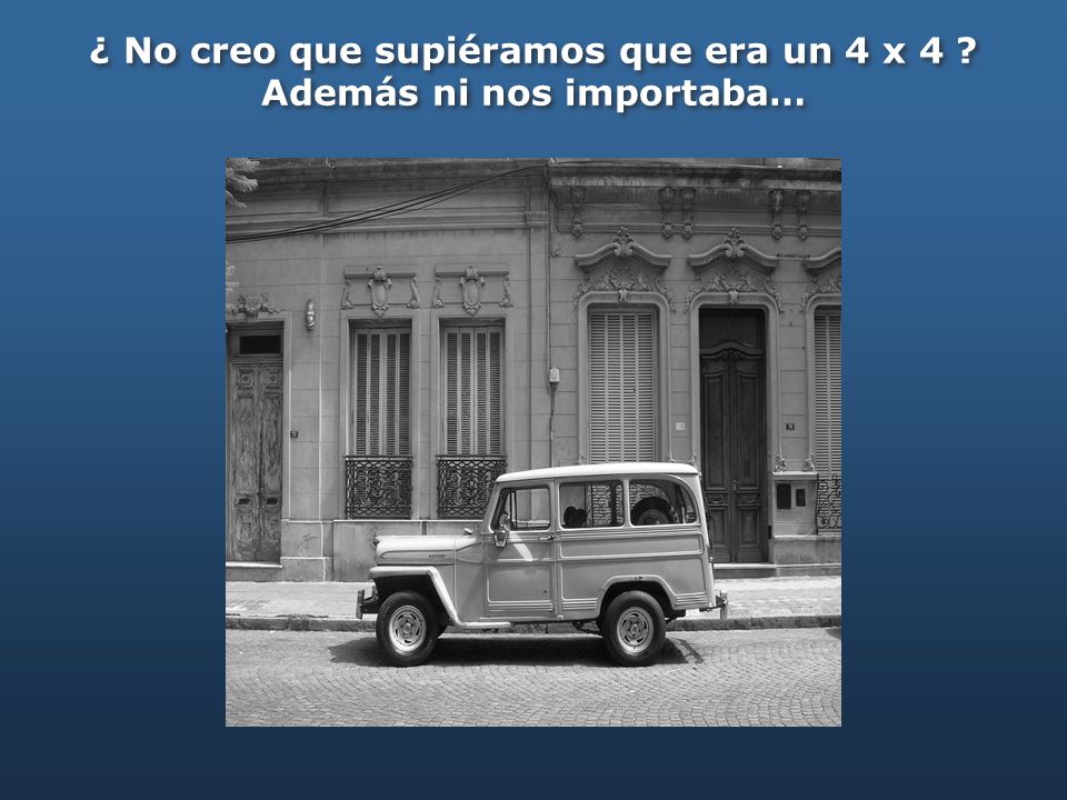 ¿ No creo que supiéramos que era un 4 x 4 Además ni nos importaba…