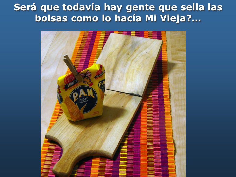 Será que todavía hay gente que sella las bolsas como lo hacía Mi Vieja