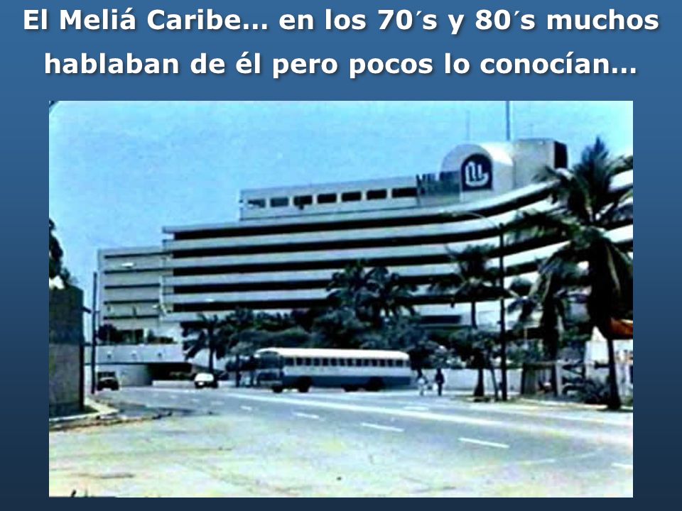 El Meliá Caribe… en los 70´s y 80´s muchos hablaban de él pero pocos lo conocían…