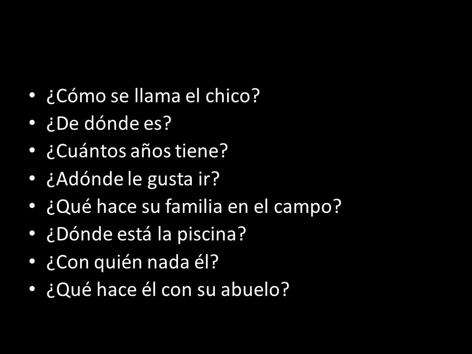 ¿Cómo se llama el chico ¿De dónde es ¿Cuántos años tiene ¿Adónde le gusta ir ¿Qué hace su familia en el campo
