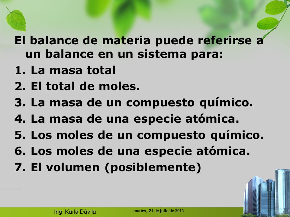 El balance de materia puede referirse a un balance en un sistema para: