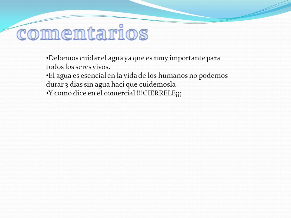 comentarios Debemos cuidar el agua ya que es muy importante para todos los seres vivos.