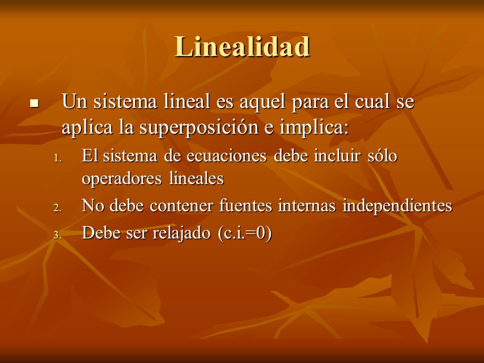 Linealidad Un sistema lineal es aquel para el cual se aplica la superposición e implica: