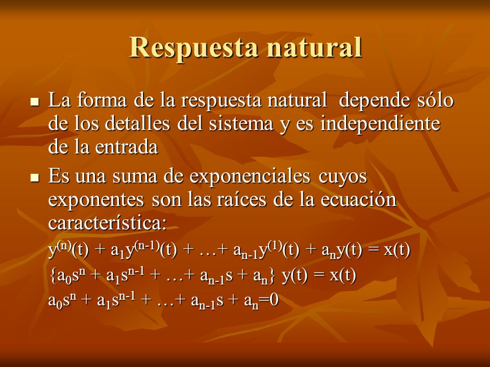 Respuesta natural La forma de la respuesta natural depende sólo de los detalles del sistema y es independiente de la entrada.