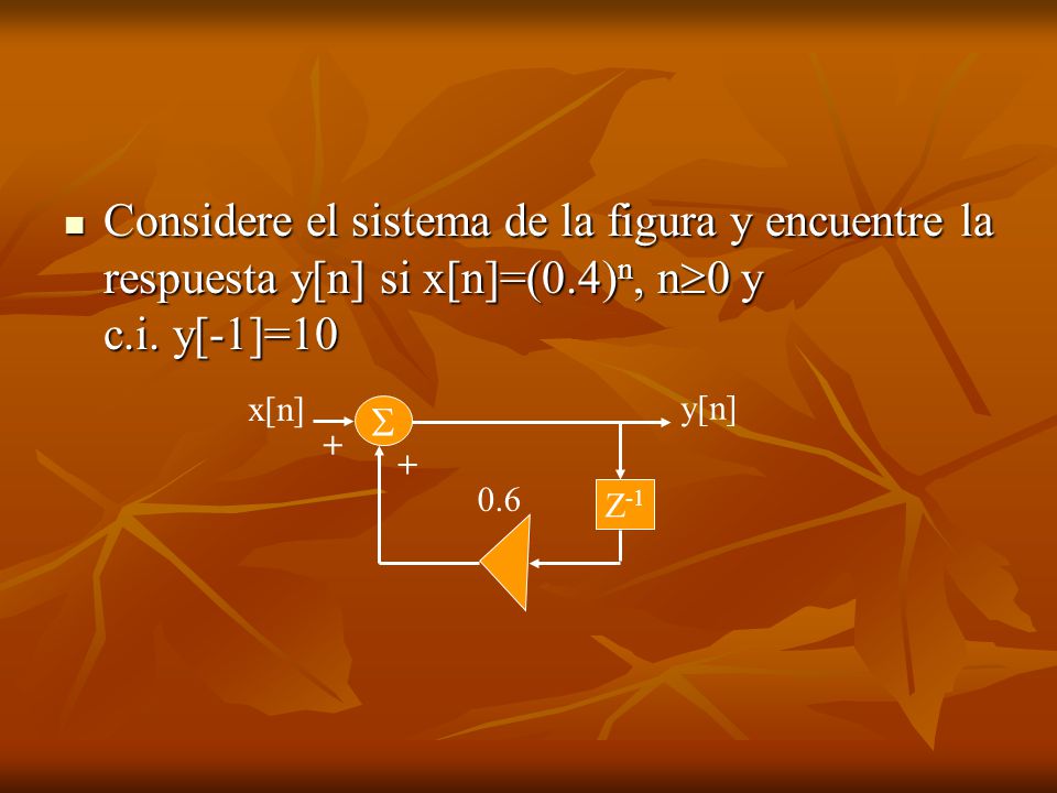 Considere el sistema de la figura y encuentre la respuesta y[n] si x[n]=(0.4)n, n0 y c.i. y[-1]=10