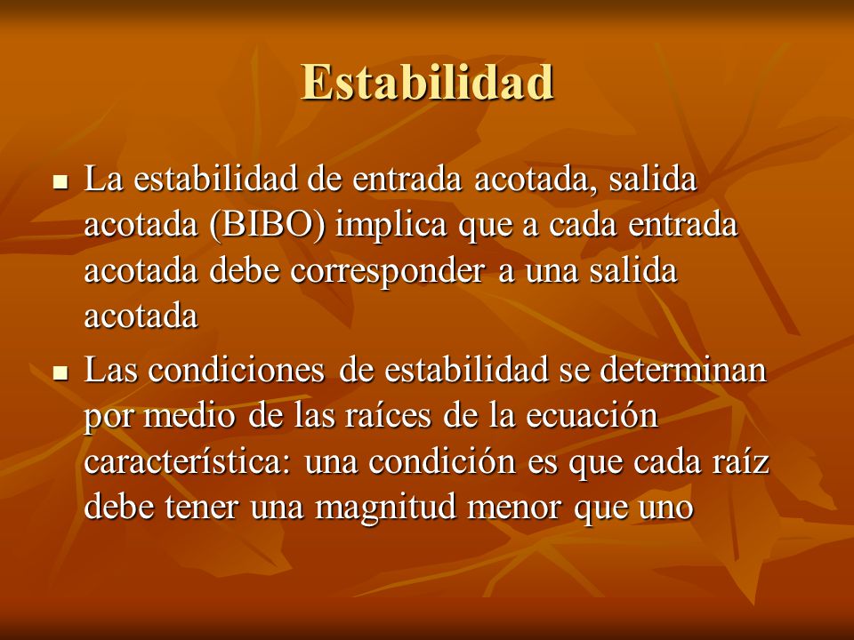 Estabilidad La estabilidad de entrada acotada, salida acotada (BIBO) implica que a cada entrada acotada debe corresponder a una salida acotada.