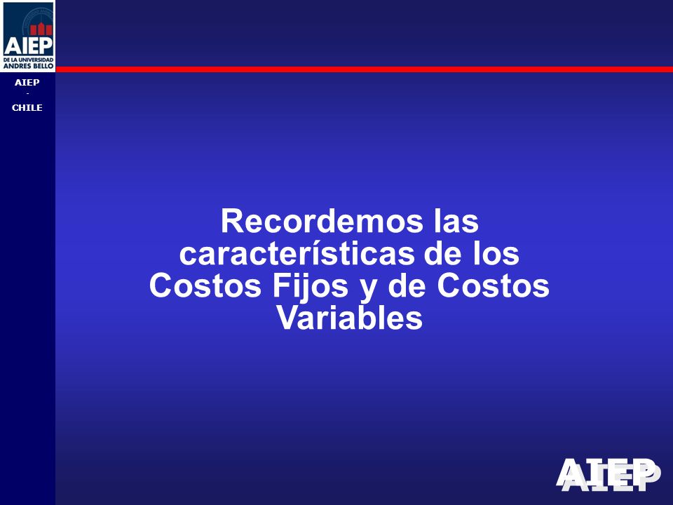Recordemos las características de los Costos Fijos y de Costos Variables