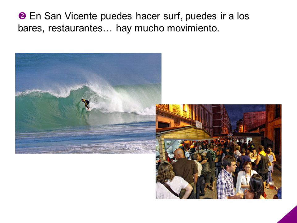  En San Vicente puedes hacer surf, puedes ir a los bares, restaurantes… hay mucho movimiento.