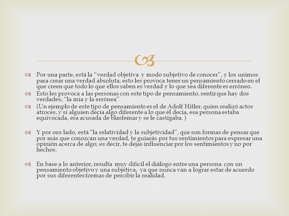 Por una parte, está la verdad objetiva y modo subjetivo de conocer , y los unimos para crear una verdad absoluta, esto les provoca tener un pensamiento cerrado en el que creen que todo lo que ellos saben es verdad y lo que sea diferente es erróneo.