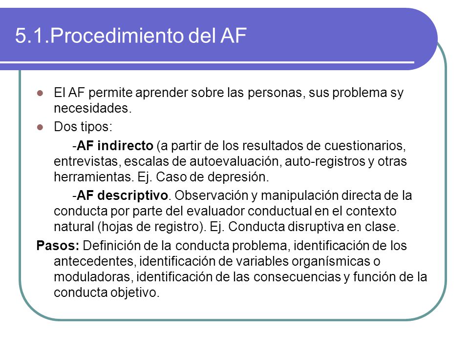 5.1.Procedimiento del AF El AF permite aprender sobre las personas, sus problema sy necesidades. Dos tipos: