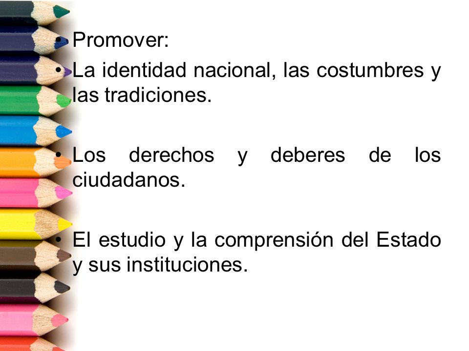 Promover: La identidad nacional, las costumbres y las tradiciones. Los derechos y deberes de los ciudadanos.