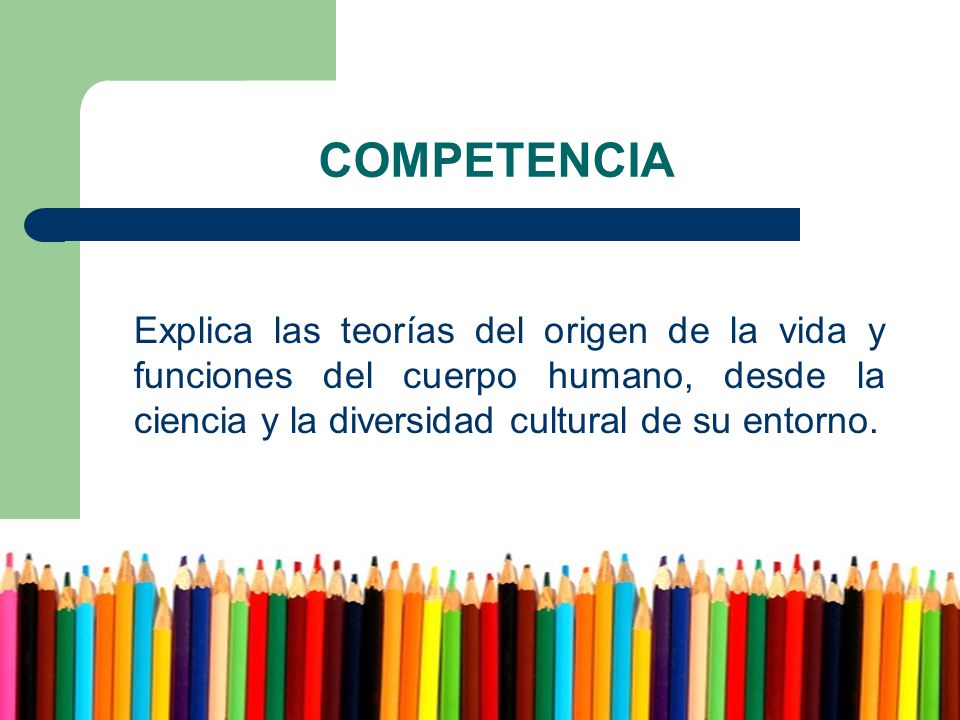 COMPETENCIA Explica las teorías del origen de la vida y funciones del cuerpo humano, desde la ciencia y la diversidad cultural de su entorno.