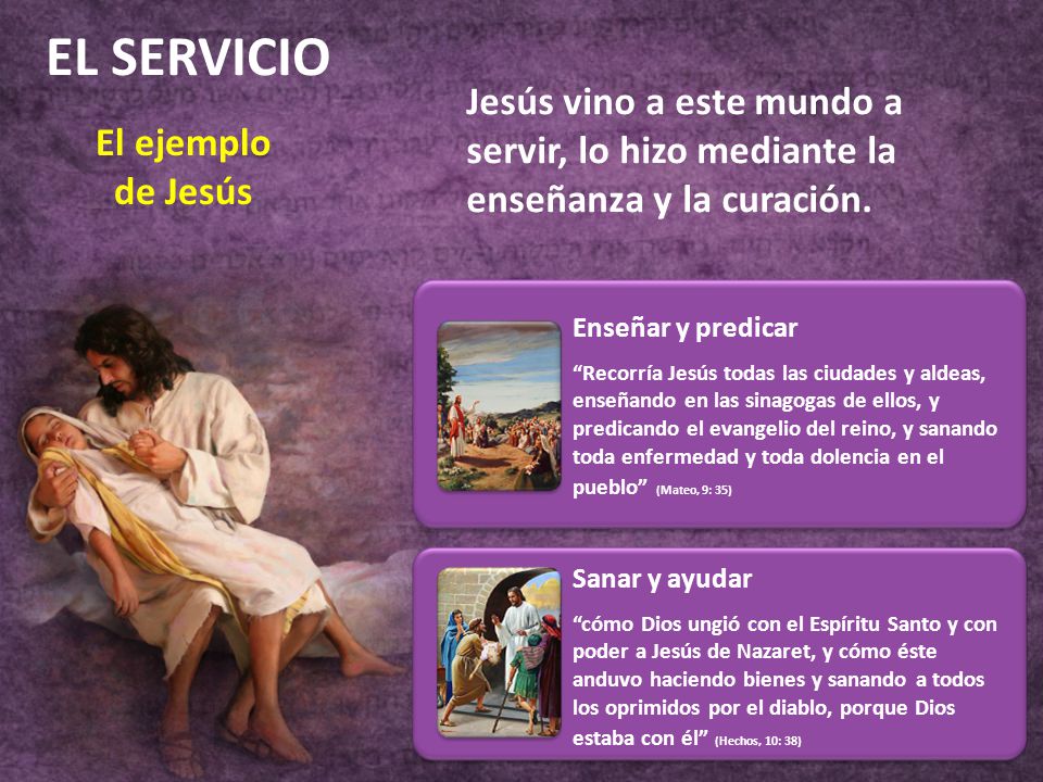 EL SERVICIO Jesús vino a este mundo a servir, lo hizo mediante la enseñanza y la curación. El ejemplo de Jesús.