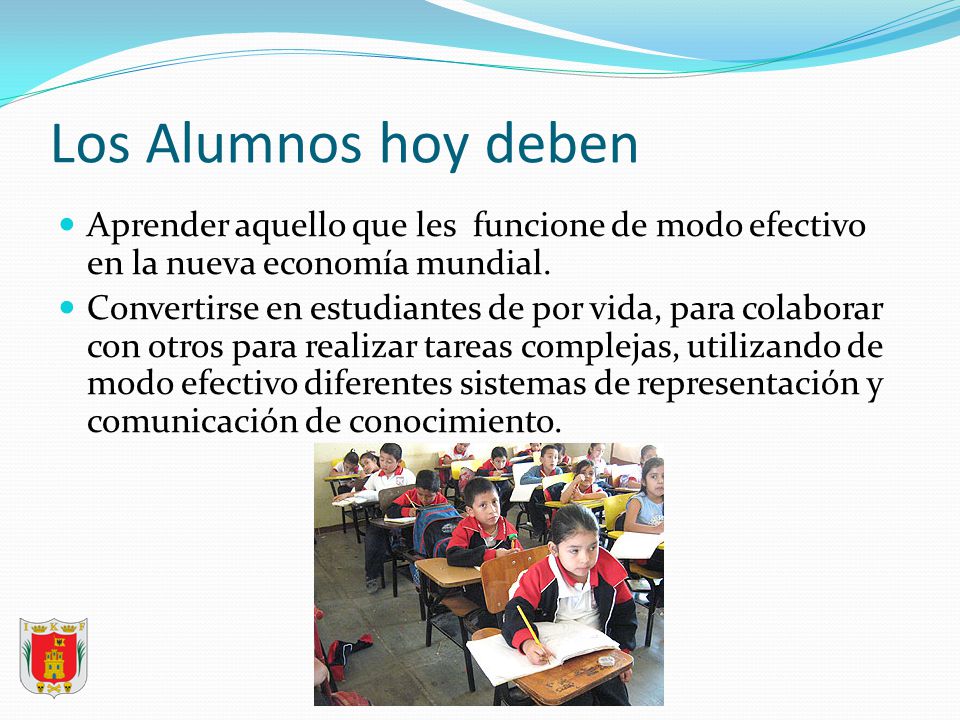 Los Alumnos hoy deben Aprender aquello que les funcione de modo efectivo en la nueva economía mundial.