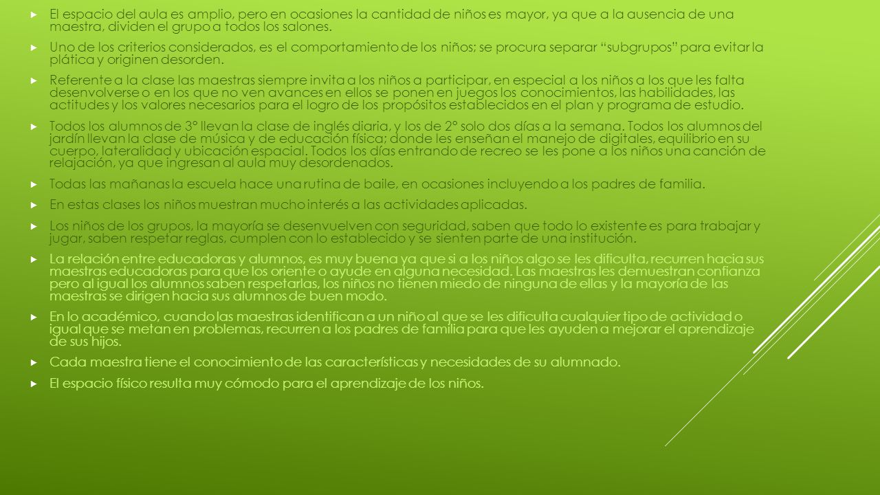 El espacio del aula es amplio, pero en ocasiones la cantidad de niños es mayor, ya que a la ausencia de una maestra, dividen el grupo a todos los salones.