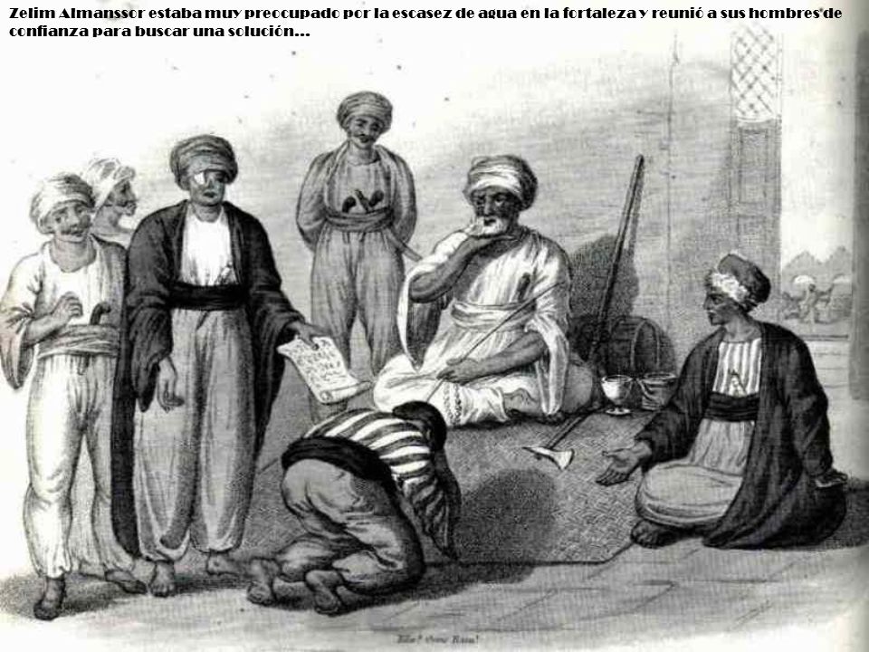 Zelim Almanssor estaba muy preocupado por la escasez de agua en la fortaleza y reunió a sus hombres de confianza para buscar una solución...