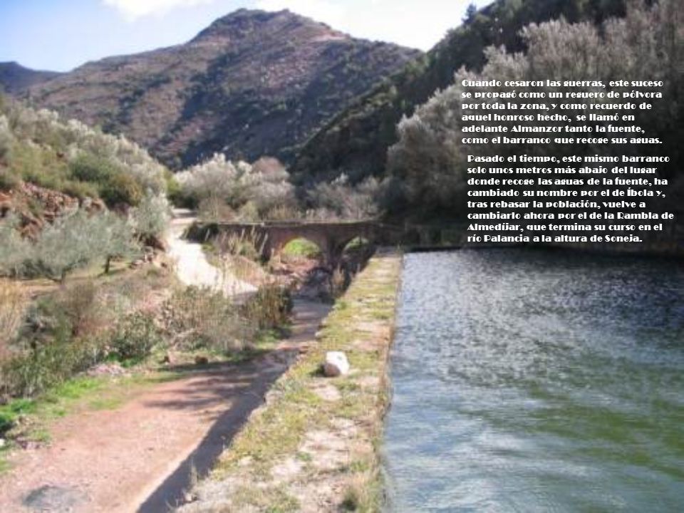Cuando cesaron las guerras, este suceso se propagó como un reguero de pólvora por toda la zona, y como recuerdo de aquel honroso hecho, se llamó en adelante Almanzor tanto la fuente, como el barranco que recoge sus aguas.
