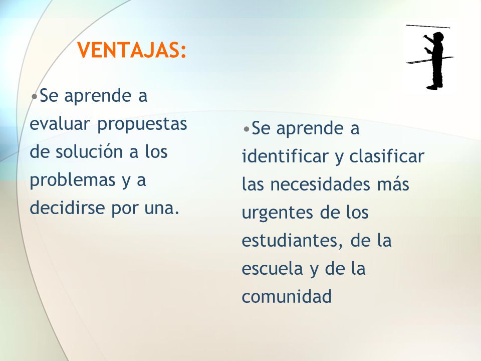 VENTAJAS: Se aprende a evaluar propuestas de solución a los problemas y a decidirse por una.