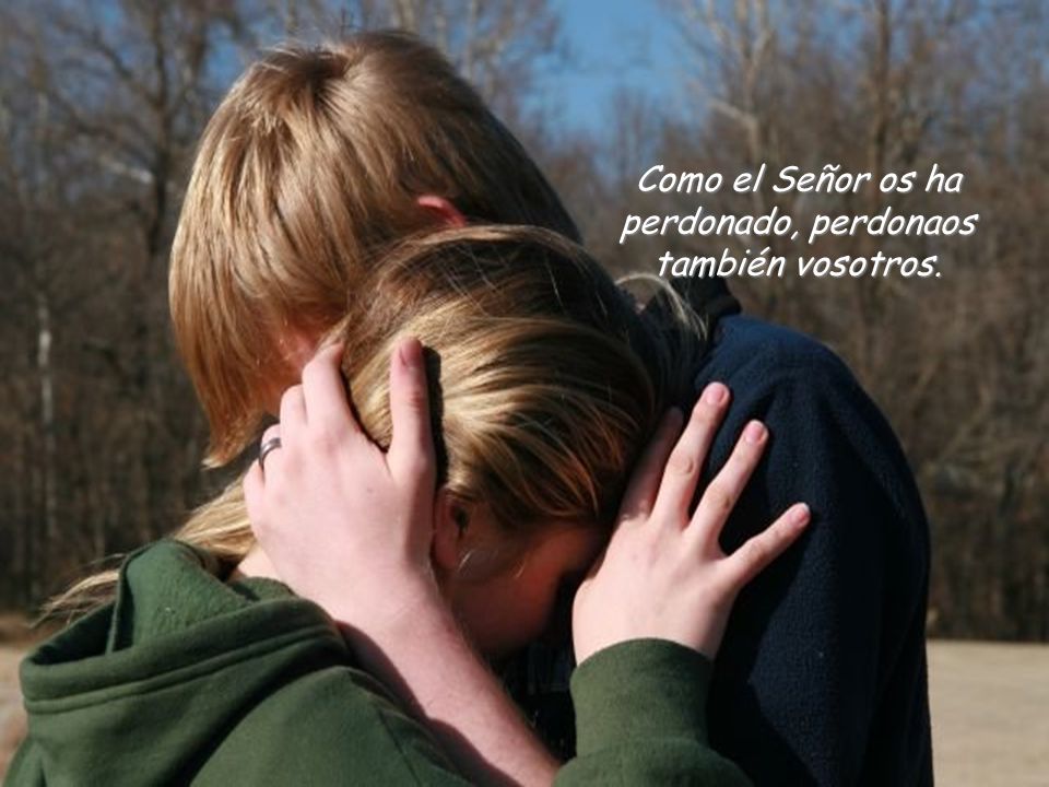 Como el Señor os ha perdonado, perdonaos también vosotros.