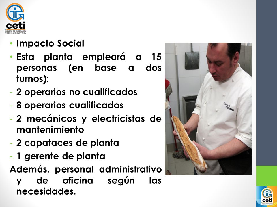 Impacto Social Esta planta empleará a 15 personas (en base a dos turnos): 2 operarios no cualificados.