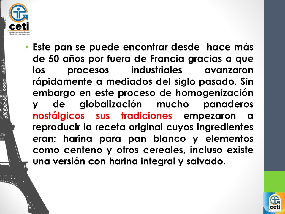 Este pan se puede encontrar desde hace más de 50 años por fuera de Francia gracias a que los procesos industriales avanzaron rápidamente a mediados del siglo pasado.