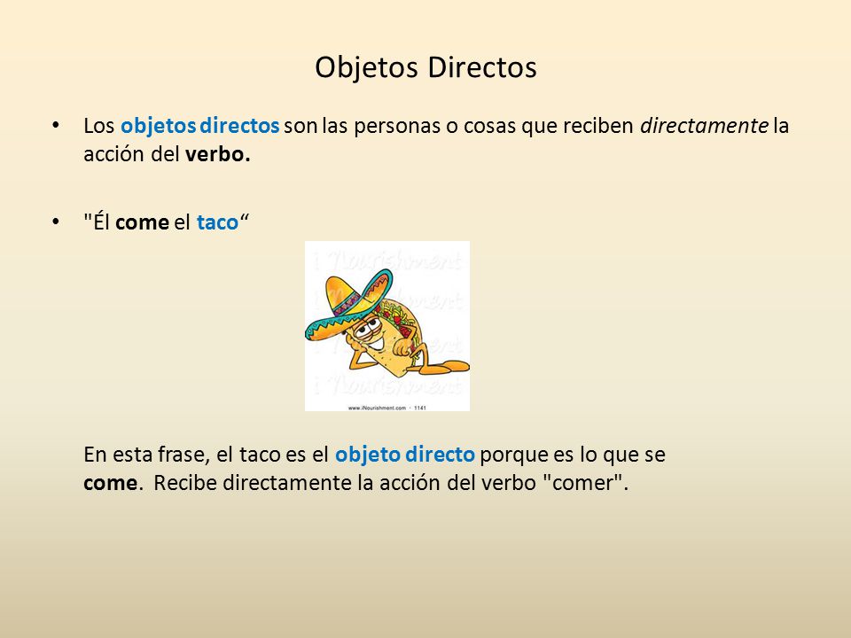 Objetos Directos Los objetos directos son las personas o cosas que reciben directamente la acción del verbo.