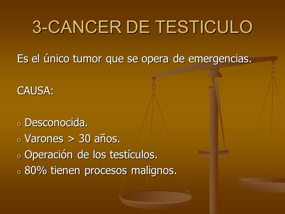 3-CANCER DE TESTICULO Es el único tumor que se opera de emergencias.