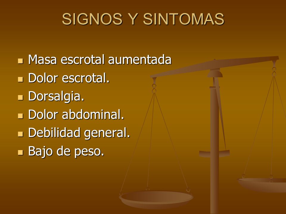 SIGNOS Y SINTOMAS Masa escrotal aumentada Dolor escrotal. Dorsalgia.