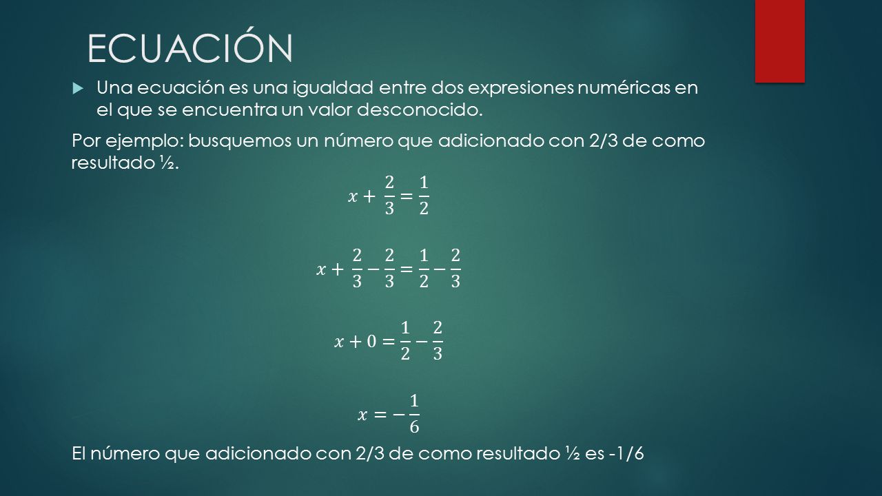 ECUACIÓN Una ecuación es una igualdad entre dos expresiones numéricas en el que se encuentra un valor desconocido.