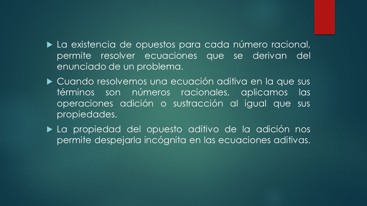 La existencia de opuestos para cada número racional, permite resolver ecuaciones que se derivan del enunciado de un problema.