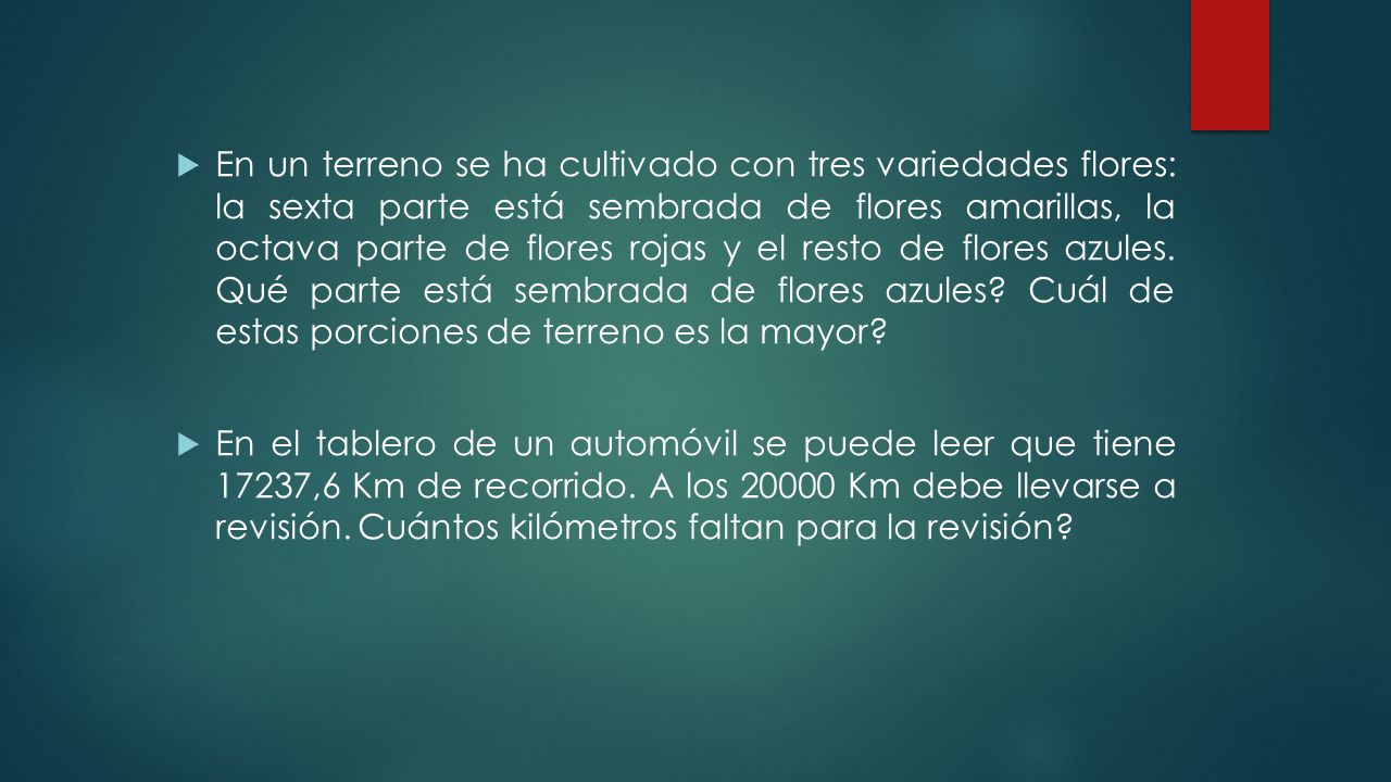 En un terreno se ha cultivado con tres variedades flores: la sexta parte está sembrada de flores amarillas, la octava parte de flores rojas y el resto de flores azules. Qué parte está sembrada de flores azules Cuál de estas porciones de terreno es la mayor