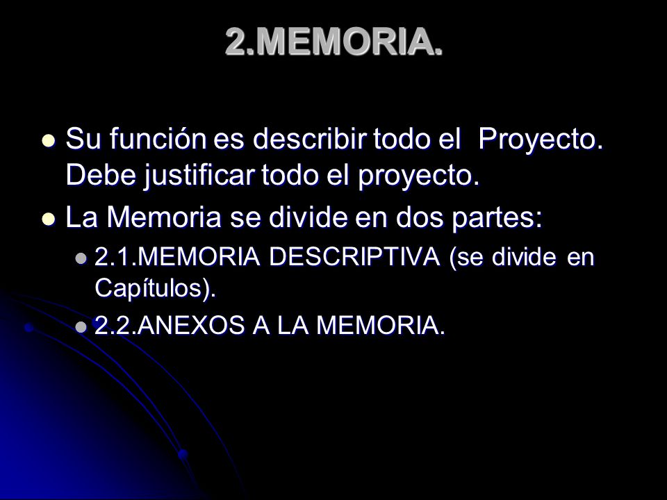 2.MEMORIA. Su función es describir todo el Proyecto. Debe justificar todo el proyecto. La Memoria se divide en dos partes: