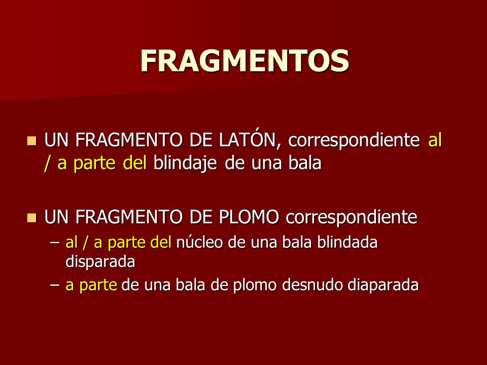 FRAGMENTOS UN FRAGMENTO DE LATÓN, correspondiente al / a parte del blindaje de una bala. UN FRAGMENTO DE PLOMO correspondiente.