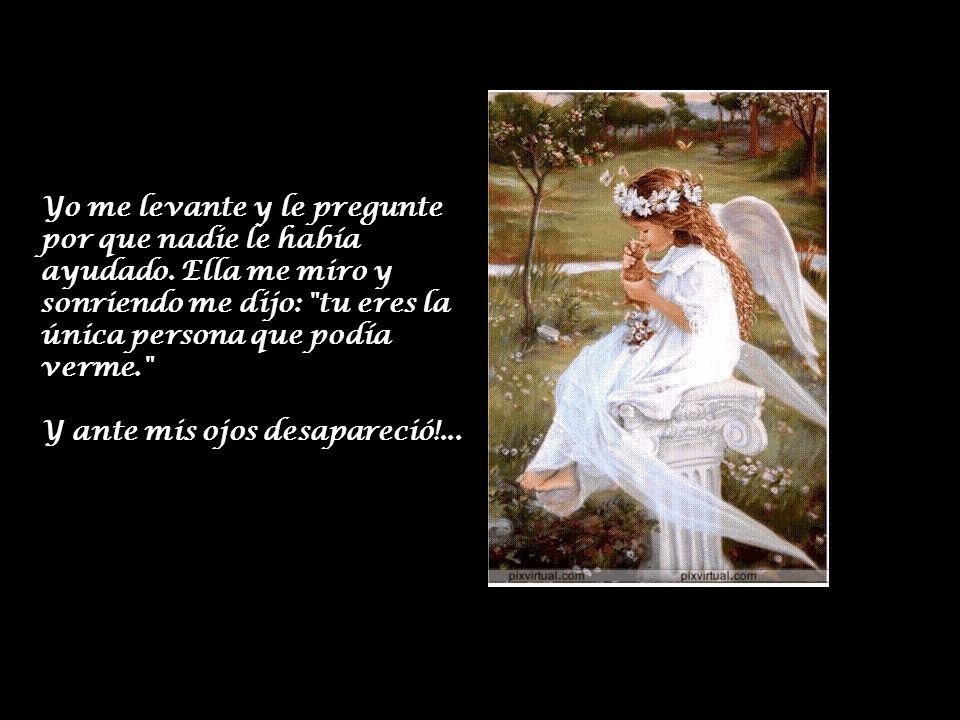 Yo me levante y le pregunte por que nadie le había ayudado