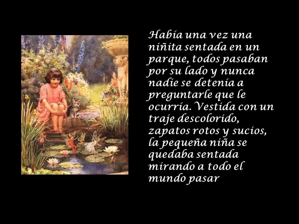 Había una vez una niñita sentada en un parque, todos pasaban por su lado y nunca nadie se detenía a preguntarle que le ocurría.