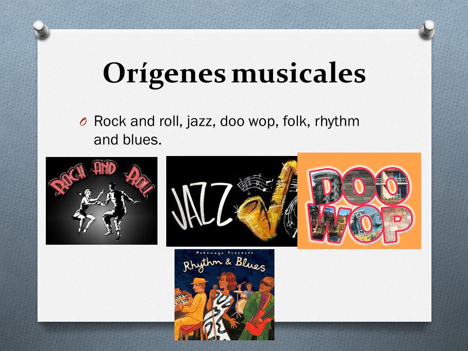 Orígenes musicales Rock and roll, jazz, doo wop, folk, rhythm and blues.