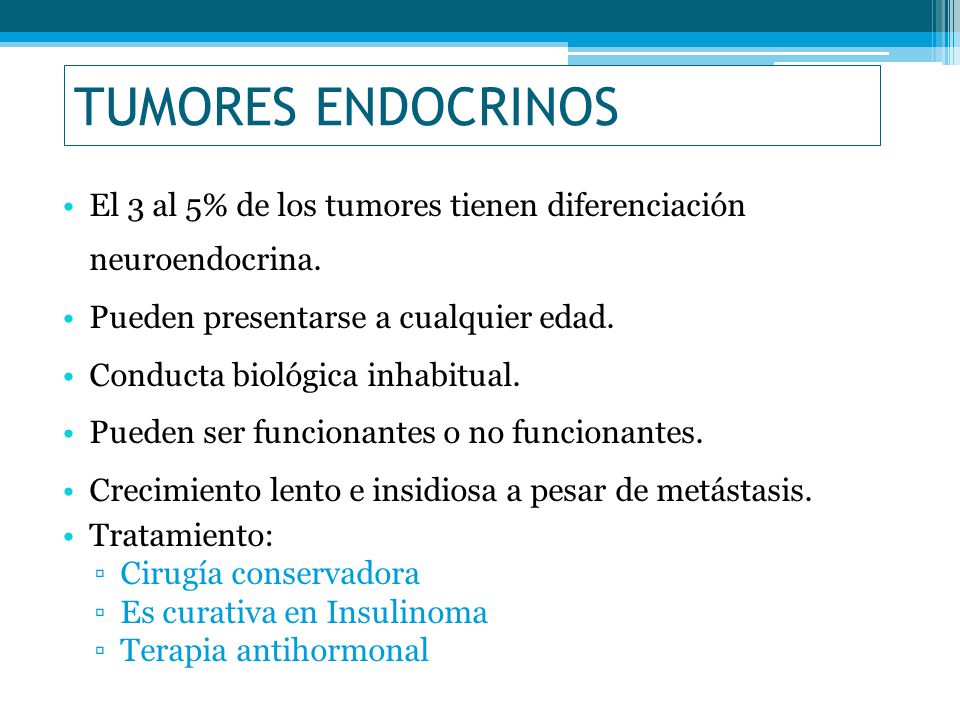 TUMORES ENDOCRINOS El 3 al 5% de los tumores tienen diferenciación neuroendocrina. Pueden presentarse a cualquier edad.