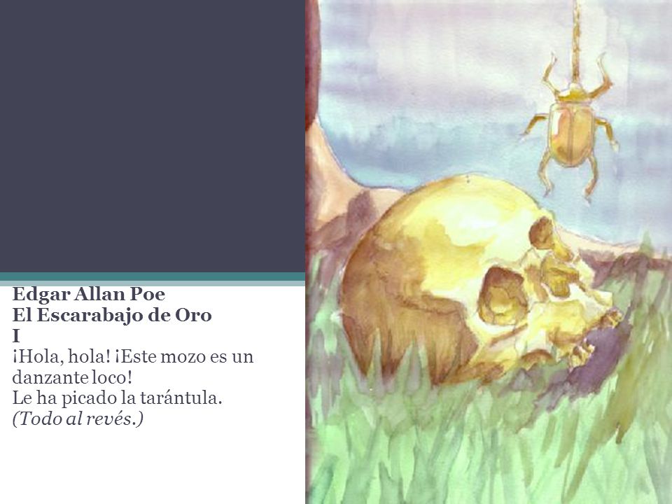 Edgar Allan Poe El Escarabajo de Oro. I. ¡Hola, hola! ¡Este mozo es un. danzante loco! Le ha picado la tarántula.