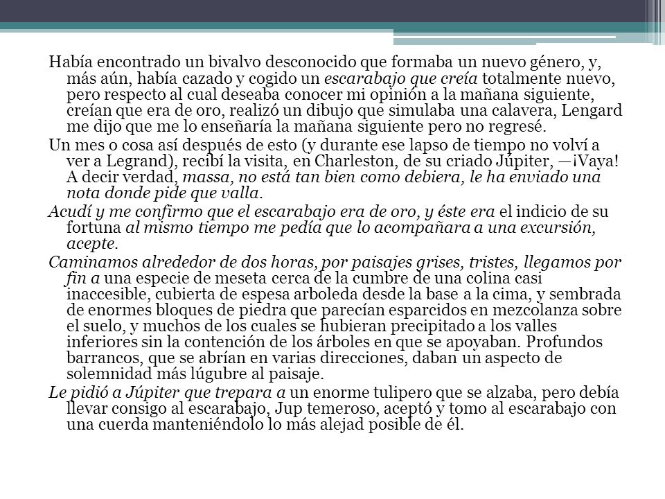 Había encontrado un bivalvo desconocido que formaba un nuevo género, y, más aún, había cazado y cogido un escarabajo que creía totalmente nuevo, pero respecto al cual deseaba conocer mi opinión a la mañana siguiente, creían que era de oro, realizó un dibujo que simulaba una calavera, Lengard me dijo que me lo enseñaría la mañana siguiente pero no regresé.