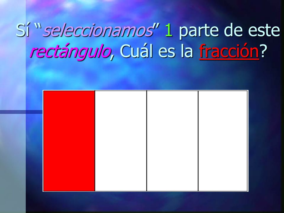 Sí seleccionamos 1 parte de este rectángulo, Cuál es la fracción