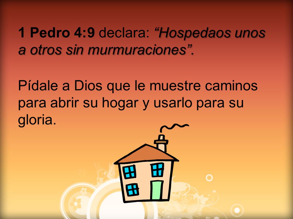 1 Pedro 4:9 declara: Hospedaos unos a otros sin murmuraciones .