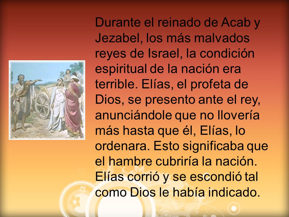 Durante el reinado de Acab y Jezabel, los más malvados reyes de Israel, la condición espiritual de la nación era terrible.