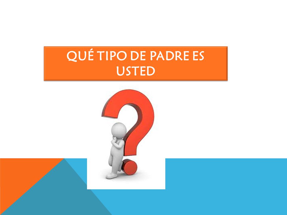 QUÉ TIPO DE PADRE ES USTED