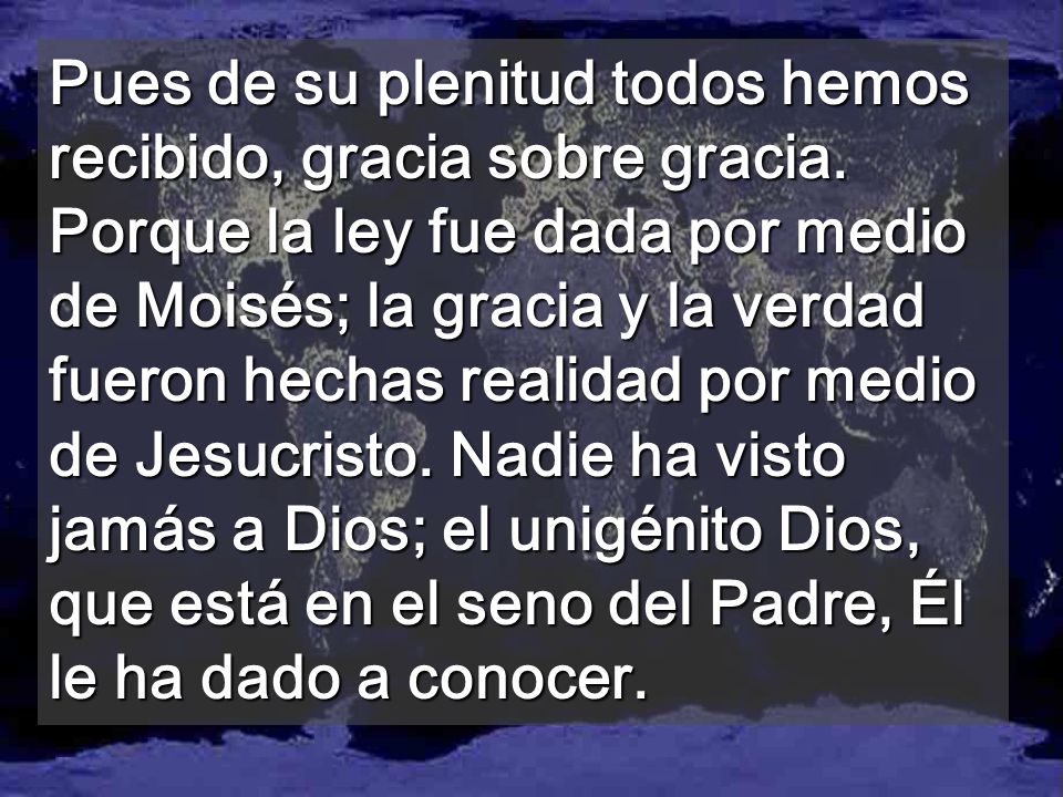 Pues de su plenitud todos hemos recibido, gracia sobre gracia