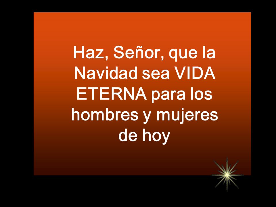 Haz, Señor, que la Navidad sea VIDA ETERNA para los hombres y mujeres de hoy