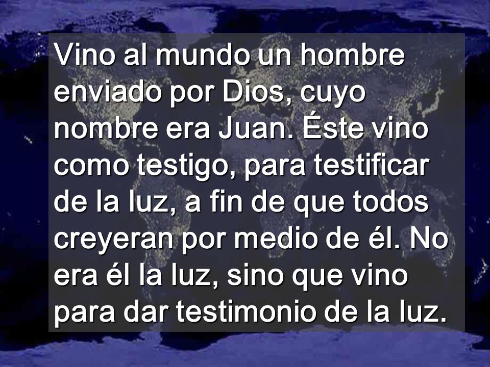 Vino al mundo un hombre enviado por Dios, cuyo nombre era Juan
